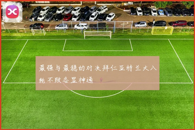最强与最稳的对决拜仁亚特兰大八轮不败各显神通