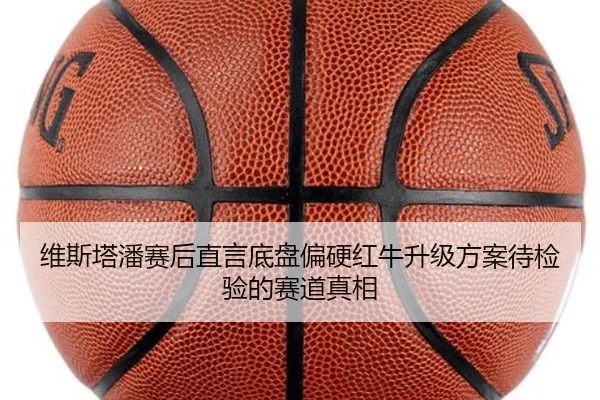 维斯塔潘赛后直言底盘偏硬红牛升级方案待检验的赛道真相 - EMCSPORTS